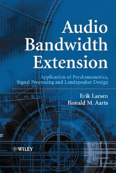Audio Bandwidth Extension: Application of Psychoacoustics, Signal Processing and Loudspeaker Design by Erik Larsen