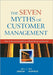 The Seven Myths Of Customer Management: How to Be Customer-driven Without Being Customer-led by John Abram, Paul Hawkes