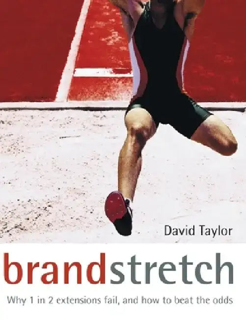Brand Stretch: Why 1 in 2 Extensions Fail and How to Beat the Odds by David Taylor