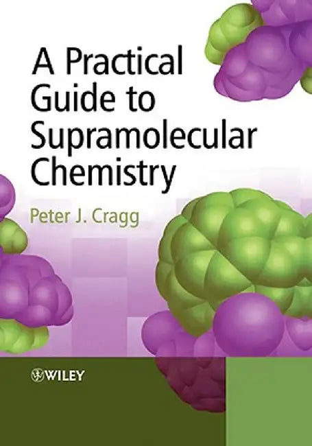 A Practical Guide to Supramolecular Chemistry by Peter Cragg