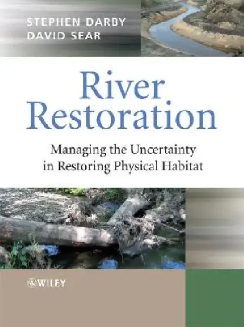 River Restoration: Managing the Uncertainty in Restoring Physical Habitat by Stephen Darby