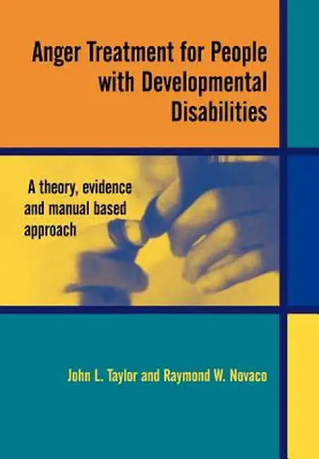 Anger Treatment for People with Developmental Disabilities: A Theory, Evidence and Manual Based Approach by John L. Taylor