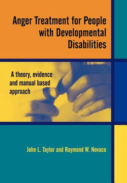 Anger Treatment for People with Developmental Disabilities: A Theory, Evidence and Manual Based Approach by John L. Taylor