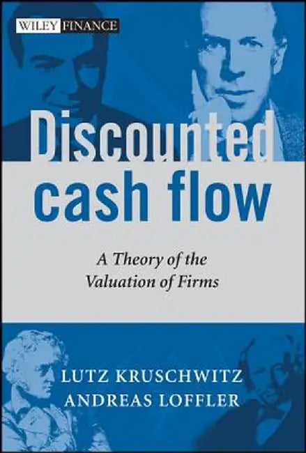 Discounted Cash Flow: A Theory of the Valuation of Firms by Lutz Kruschwitz