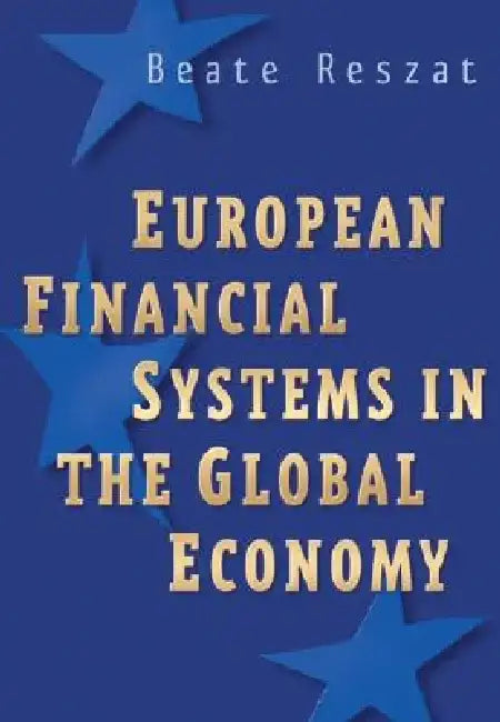 European Financial Systems in the Global Economy by Beate Reszat