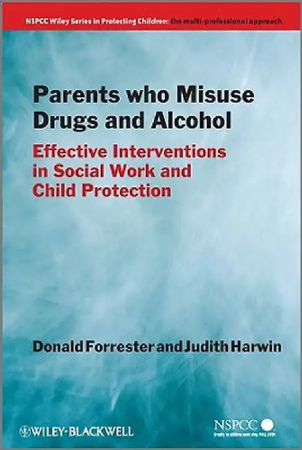 Parents Who Misuse Drugs and Alcohol: Effective Interventions in Social Work and Child Protection by Donald Forrester