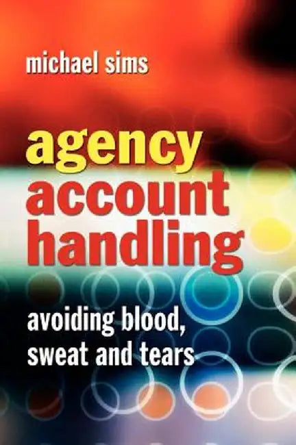 Agency Account Handling: Avoiding Blood, Sweat and Tears by Michael Sims