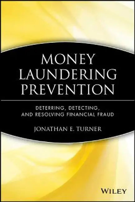 Money Laundering Prevention: Deterring, Detecting, and Resolving Financial Fraud by Jonathan E. Turner