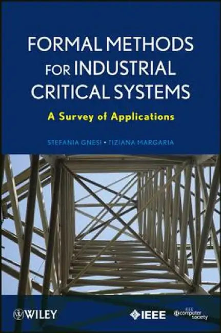 Formal Methods for Industrial Critical Systems: A Survey of Applications by Stefania Gnesi