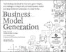 Business Model Generation: A Handbook for Visionaries, Game Changers, and Challengers by Alexander Osterwalder