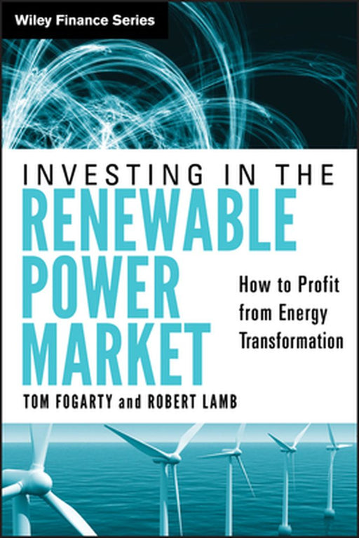 Investing In The Renewable Power Market: How to Profit From Energy Transformation by Tom Fogarty, Robert Lamb