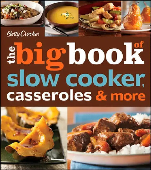 The Big Book of Slow Cooker, Casseroles & More by Betty Crocker