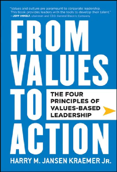 From Values to Action: The Four Principles of Values-Based Leadership by Harry M. Kraemer