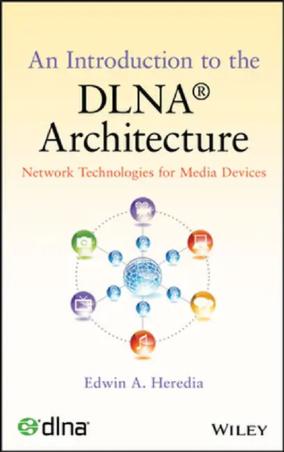 An Introduction to the DLNA Architecture: Network Technologies for Media Devices by Edwin A. Heredia