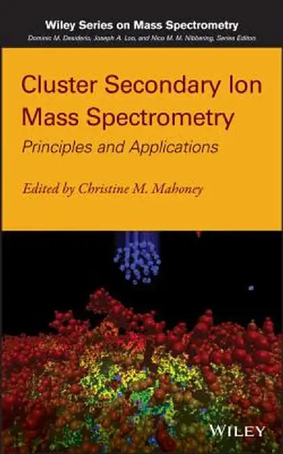 Cluster Secondary Ion Mass Spectrometry: Principles and Applications by Christine M. Mahoney