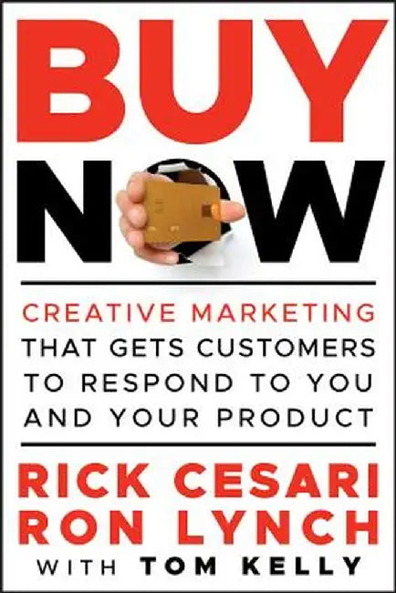 Buy Now: Creative Marketing That Gets Customers to Respond to You and Your Product by Rick Cesari