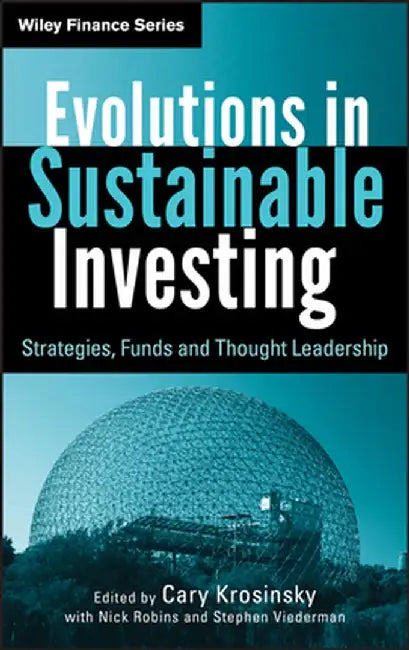 Evolutions in Sustainable Investing: Strategies, Funds and Thought Leadership by Cary Krosinsky