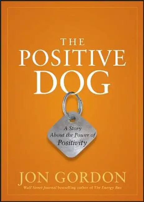 The Positive Dog: A Story about the Power of Positivity by Jon Gordon