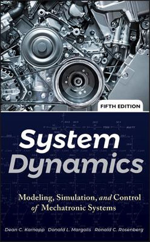 System Dynamics: Modeling, Simulation, and Control of Mechatronic Systems by Dean C. Karnopp