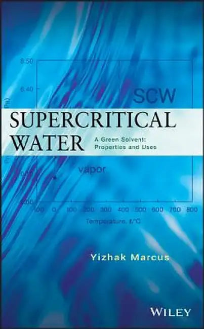 Supercritical Water: A Green Solvent: Properties and Uses by Yizhak Marcus
