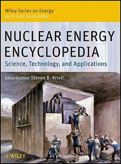 Nuclear Energy Encyclopedia: Science, Technology, and Applications by Steven B. Krivit