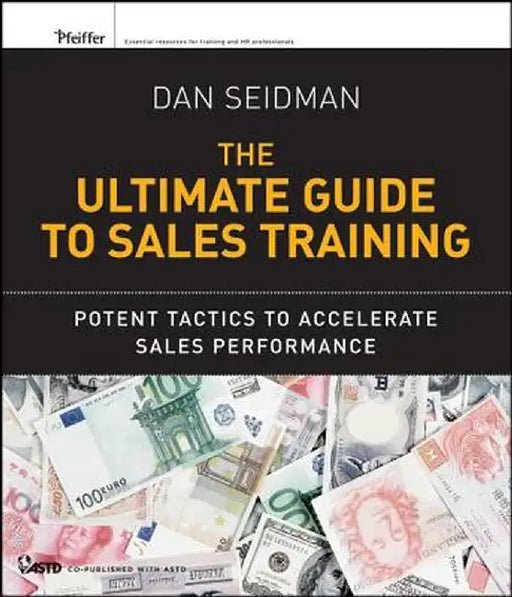 The Ultimate Guide to Sales Training: Potent Tactics to Accelerate Sales Performance by Dan Seidman