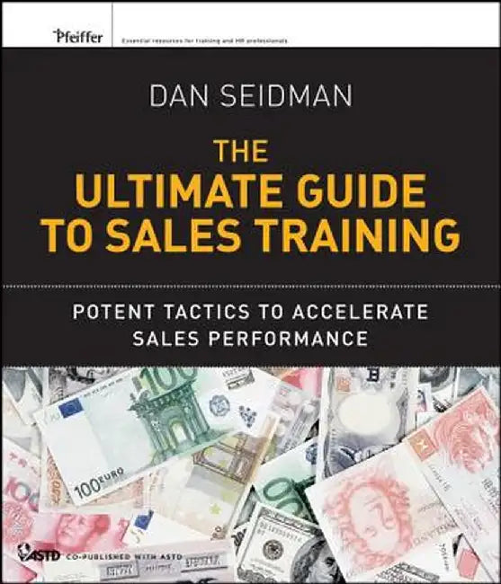 The Ultimate Guide to Sales Training: Potent Tactics to Accelerate Sales Performance by Dan Seidman