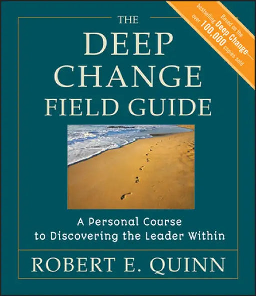 The Deep Change Field Guide: A Personal Course to Discovering the Leader Within by Robert E. Quinn