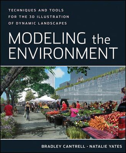 Modeling the Environment: Techniques and Tools for the 3D Illustration of Dynamic Landscapes by Bradley Cantrell
