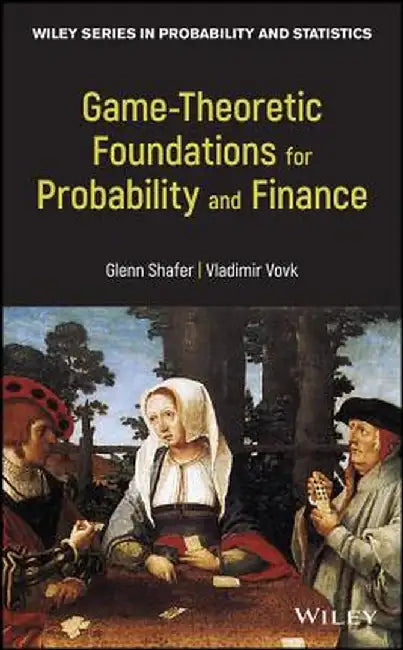 Game-Theoretic Foundations for Probability and Finance by Glenn Shafer