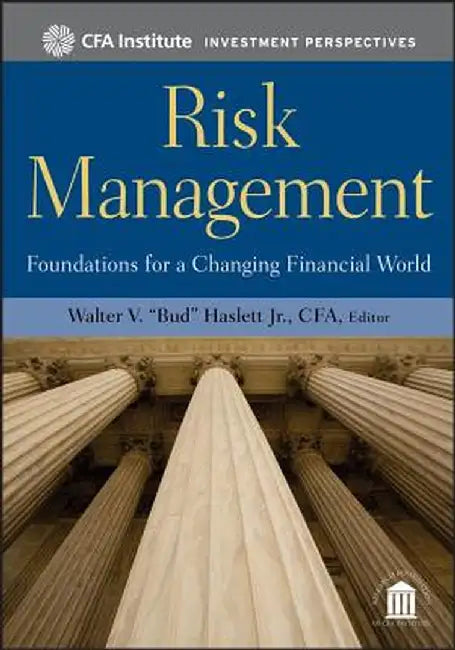 Risk Management: Foundations for a Changing Financial World by Walter V. Haslett
