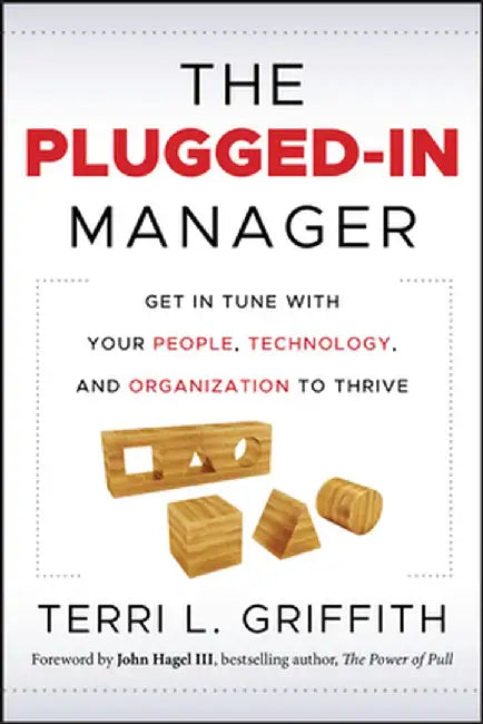 The Plugged-In Manager: Get in Tune with Your People, Technology, and Organization to Thrive by Terri L. Griffith