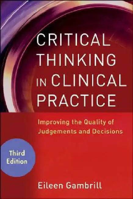 Critical Thinking in Clinical Practice: Improving the Quality of Judgments and Decisions by Eileen Gambrill