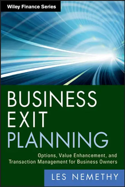 Business Exit Planning: Options, Value Enhancement, and Transaction Management for Business Owners by Les Nemethy