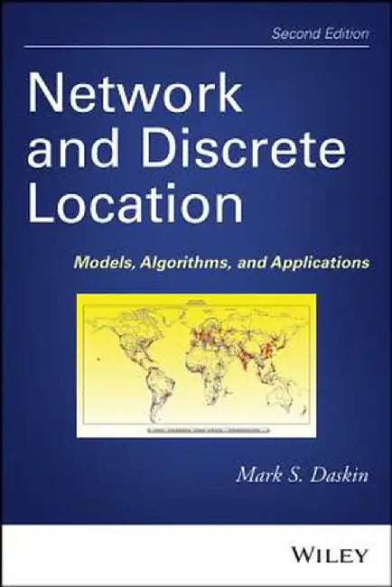 Network and Discrete Location: Models, Algorithms, and Applications by Mark S. Daskin