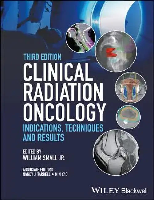 Clinical Radiation Oncology: Indications, Techniques, and Results by William Small