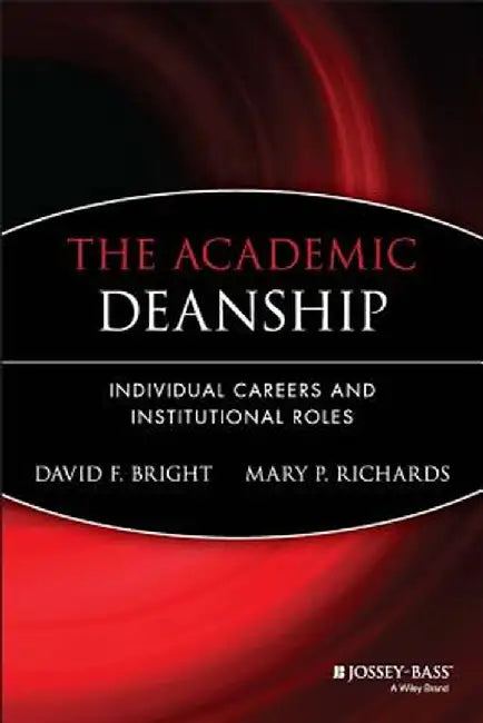 The Academic Deanship: Individual Careers and Institutional Roles by David F. Bright