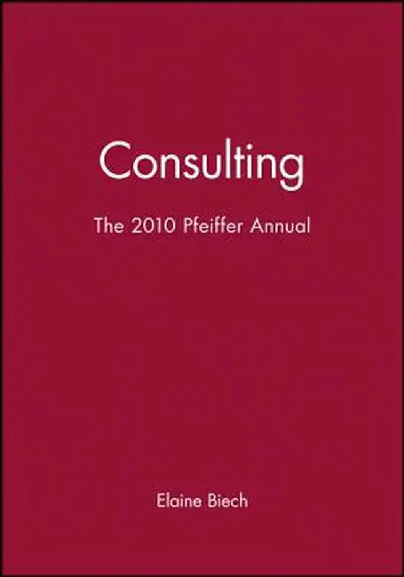The 2010 Pfeiffer Annual: Consulting by Elaine Biech