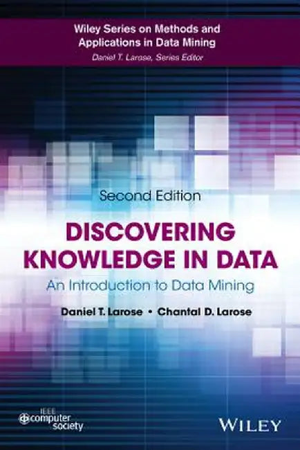 Discovering Knowledge in Data: An Introduction to Data Mining by Daniel T. Larose