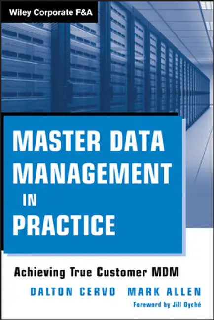 Master Data Management in Practice: Achieving True Customer MDM by Dalton Cervo