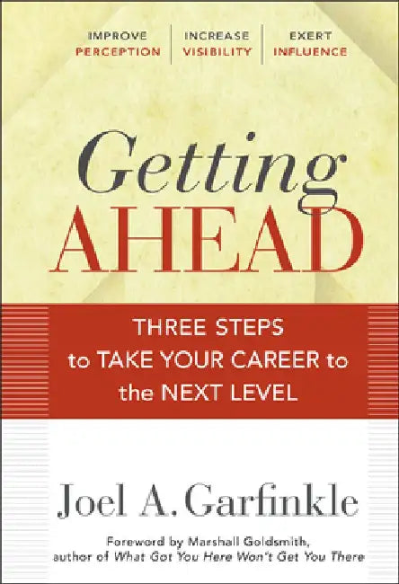 Getting Ahead: Three Steps to Take Your Career to the Next Level by Joel A. Garfinkle