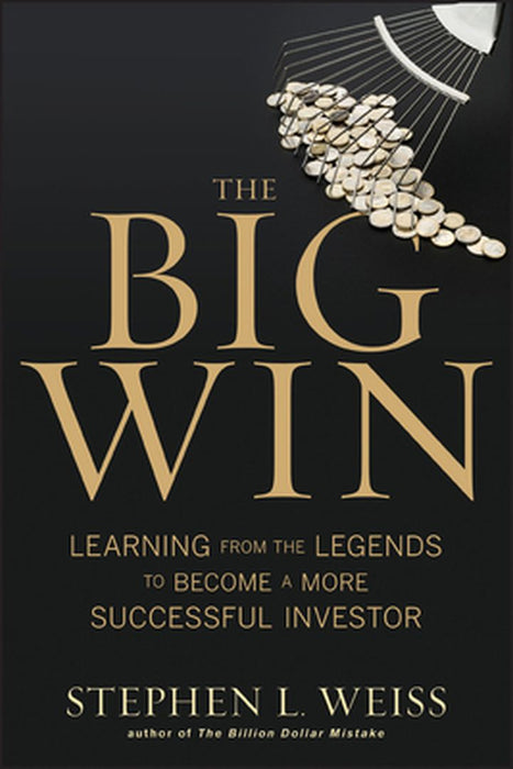 The Big Win: Learning from the Legends to Become a More Successful Investor by Stephen L. Weiss