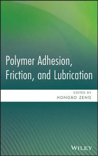 Polymer Adhesion, Friction, and Lubrication by Hongbo Zeng