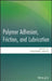 Polymer Adhesion, Friction, and Lubrication by Hongbo Zeng