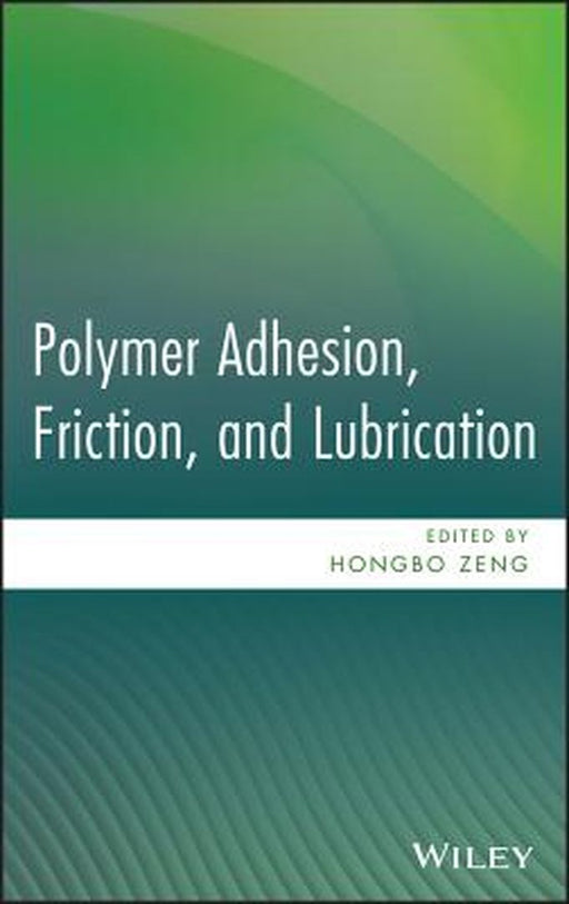 Polymer Adhesion, Friction, and Lubrication by Hongbo Zeng