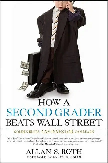 How a Second Grader Beats Wall Street: Golden Rules Any Investor Can Learn by Allan S. Roth