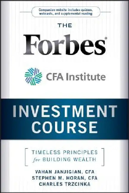 The Forbes / Cfa Institute Investment Course: Timeless Principles for Building Wealth by Vahan Janjigian