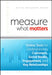Measure What Matters: Online Tools for Understanding Customers, Social Media, Engagement, and Key Relationships by Katie Delahaye Paine