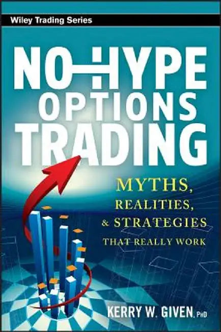 No-Hype Options Trading: Myths Realities and Strategies That Really Work by Given, Kerry W.