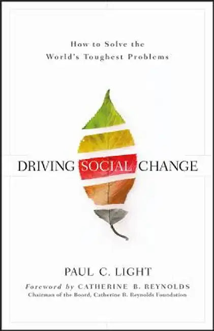 Driving Social Change: How to Solve the World's Toughest Problems by Paul C. Light